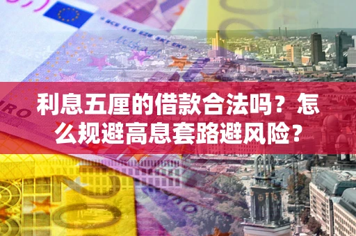 北京利息五厘的借款合法吗？怎么规避高息套路避风险？